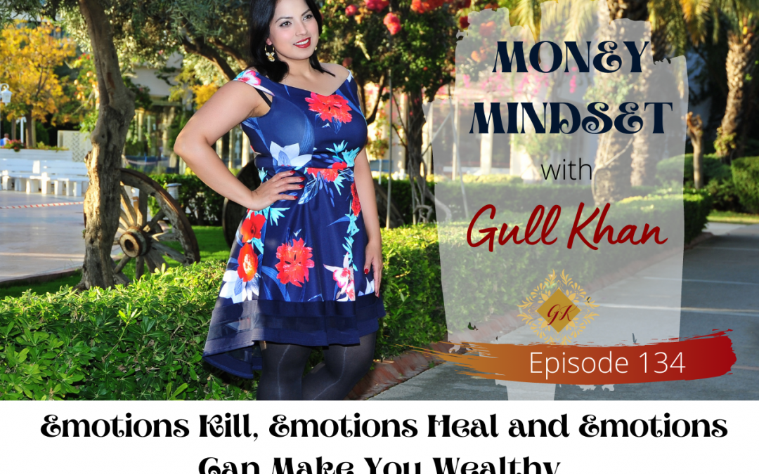 Episode 134:  Emotions Kill, Emotions Heal and Emotions Can Make You Wealthy